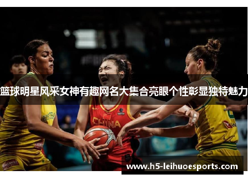 篮球明星风采女神有趣网名大集合亮眼个性彰显独特魅力