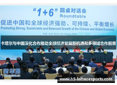 卡塔尔与中国深化合作推动全球经济发展新机遇和多领域合作前景